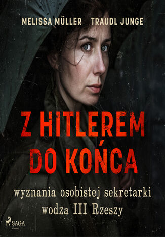 Z Hitlerem do końca. Wyznania osobistej sekretarki wodza III Rzeszy Traudl Junge, Melissa Müller - audiobook MP3