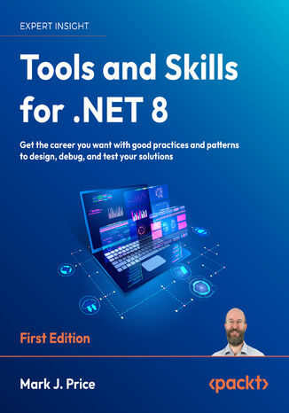 Tools and Skills for .NET 8. Get the career you want with good practices and patterns to design, debug, and test your solutions&#x202f; Mark J. Price - okladka książki