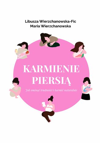 Karmienie piersią. Jak ominąć trudności i karmić naturalnie? Libusza Wierzchanowska-Fic, Maria Wierzchanowska - okladka książki