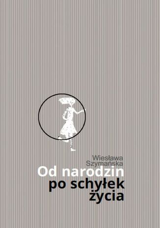 Od narodzin po schyłek życia Wiesława Szymańska - okladka książki