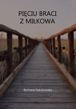 Pięciu braci z Miłkowa Barbara Sykutowska - okladka książki