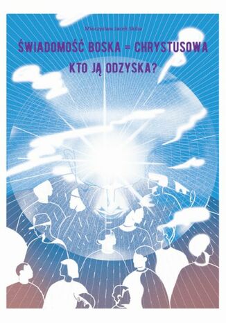 Świadomość Boska = Chrystusowa - kto ją odzyska? Mieczysław Jacek Skiba - okladka książki