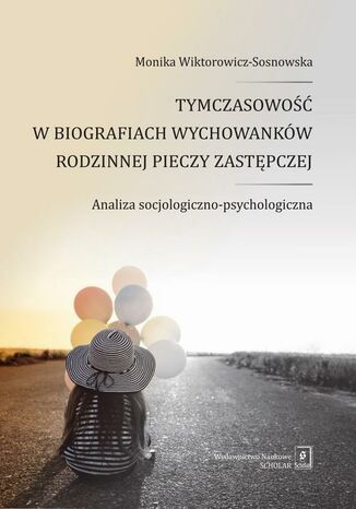 Tymczasowość w biografiach wychowanków rodzinnej pieczy zastępczej Monika Wiktorowicz-Sosnowska - okladka książki