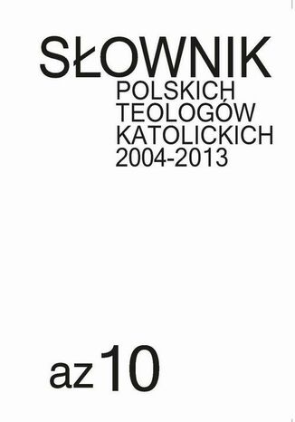 Słownik polskich teologów katolickich 2004-2013, t. 10 Józef Mandziuk, Ks. Tomasz Błaszczyk, Ks. Waldemar Gliński, Ks. Jó Mandziuk - okladka książki