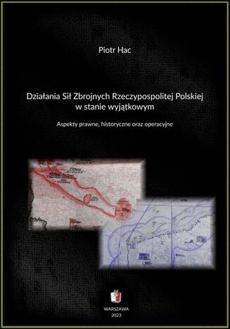 Działania Sił Zbrojnych Rzeczypospolitej Polskiej w stanie wyjątkowym. Aspekty prawne, historyczne oraz operacyjne Piotr Hac - okladka książki