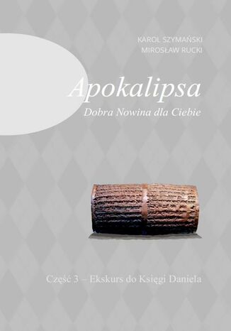 Apokalipsa Dobra Nowina dla Ciebie Część 3 Karol Szymański, Mirosław Rucki - okladka książki