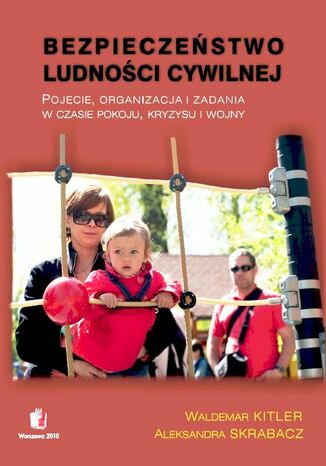 BEZPIECZEŃSTWO LUDNOŚCI CYWILNEJ Pojęcie, organizacja i zadania w czasie pokoju, kryzysu i wojny Waldemar Kitler, Aleksandra Skrabacz - okladka książki