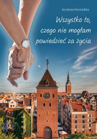 Wszystko to, czego nie mogłam powiedzieć za życia Krystyna Przeradzka - okladka książki