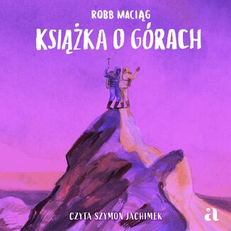 Książka o górach Robert &#8222;Robb&#8221; Maciąg,  Patricija Bliuj-Stodulska (ilustratorka) - audiobook MP3