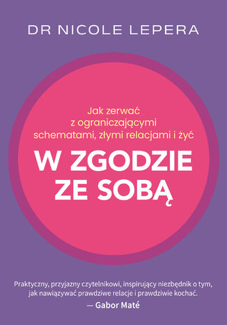 Jak zerwać z ograniczającymi schematami, złymi relacjami i żyć w zgodzie ze sobą Dr. Nicole LePera - okladka książki