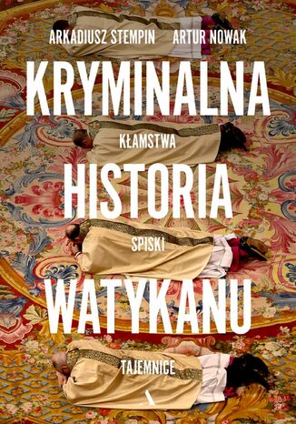 Kryminalna historia Watykanu Kłamstwa, spiski, tajemnice Arkadiusz Stempin, Artur Nowak - okladka książki