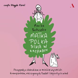 Matka Polka sika w krzakach Przygody z dzieckiem w mieście wysokich krawężników, nieczynnych toalet i zepsutych wind Monika Pastuszko - audiobook MP3