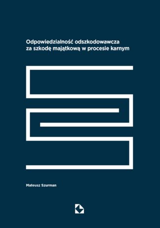 Odpowiedzialność odszkodowawcza za szkodę majątkową w procesie karnym dr Mateusz Szurman - okladka książki