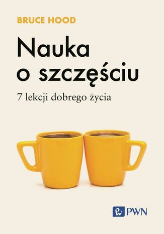 Nauka o szczęściu. 7 lekcji dobrego życia Bruce Hood - okladka książki