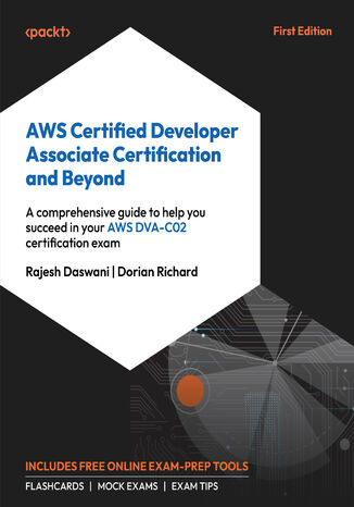 AWS Certified Developer Associate Certification and Beyond. A comprehensive guide to help you succeed in the AWS DVA-C02 certification exam Rajesh Daswani, Dorian Richard - okladka książki