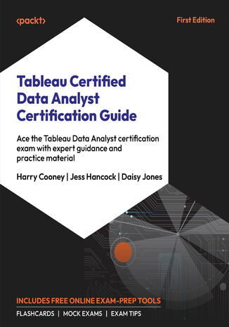 Tableau Certified Data Analyst Certification Guide. Ace the Tableau Data Analyst certification exam with expert guidance and practice material Harry Cooney, Jess Hancock, Daisy Jones - okladka książki