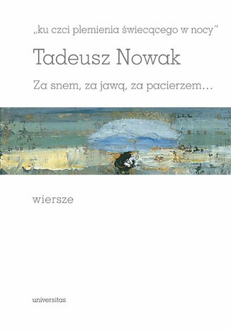 "ku czci plemienia świecącego w nocy". Za snem, za jawą, za pacierzem... Tadeusz Nowak - okladka książki