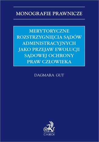 Merytoryczne rozstrzygnięcia sądów administracyjnych jako przejaw ewolucji sądowej ochrony praw człowieka Dagmara Gut - okladka książki