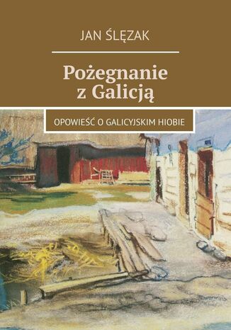 Pożegnanie z Galicją Jan Ślęzak - okladka książki