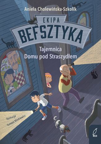 Ekipa Befsztyka. Tajemnica Domu pod Straszydłem. Tom 1 Aniela Cholewińska-Szkolik - okladka książki