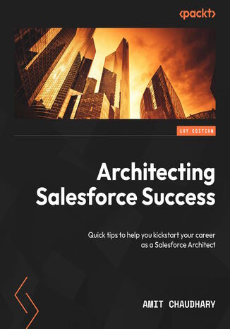 Architecting Salesforce  Success. Quick tips to help you kickstart your career as a Salesforce Architect Amit Chaudhary - okladka książki