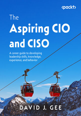 The Aspiring CIO and CISO. A career guide to developing leadership skills, knowledge, experience, and behavior David J. Gee, Darryl West - okladka książki
