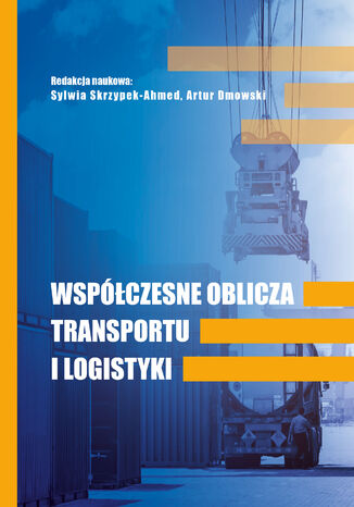 WSPÓŁCZESNE OBLICZA TRANSPORTU I LOGISTYKI Sylwia Skrzypek-Ahmed, Artur Dmowski - okladka książki