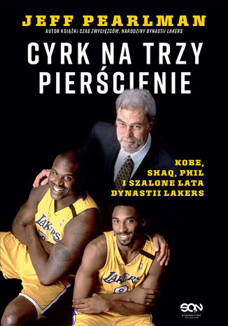 Cyrk na trzy pierścienie. Kobe, Shaq, Phil i szalone lata dynastii Lakers Jeff Pearlman - okladka książki