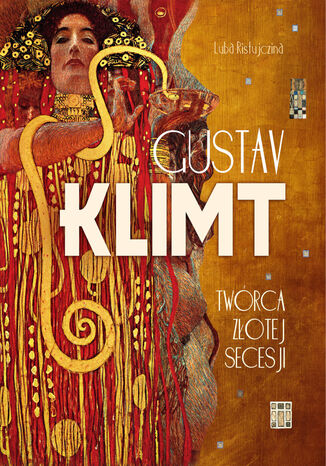 Gustav Klimt. Twórca złotej secesji Luba Ristujczina - okladka książki