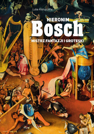 Hieronim Bosch. Mistrz fantazji i groteski Luba Ristujczina - okladka książki