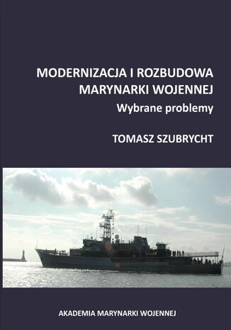 MODERNIZACJA I ROZBUDOWA MARYNARKI WOJENNEJ. WYBRANE PROBLEMY Tomasz Szubrycht - okladka książki