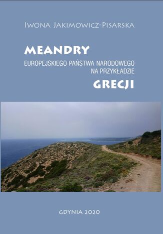 MEANDRY EUROPEJSKIEGO PAŃSTWA NARODOWEGO NA PRZYKŁADZIE GRECJI Iwona Jakimowicz-Pisarska - okladka książki