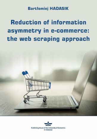 Reduction of information asymmetry in e-commerce: the web scraping approach Bartłomiej Hadasik - okladka książki