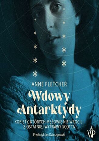 Wdowy Antarktydy. Kobiety, których mężowie nie wrócili z ostatniej wyprawy Scotta Anne Fletcher - okladka książki