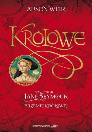 Jane Seymour Brzemię królowej Alison Weir - okladka książki