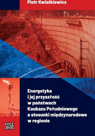 Energetyka i jej przyszłość w państwach Kaukazu Południowego a stosunki międzynarodowe w regionie Piotr Kwatkiewicz - okladka książki