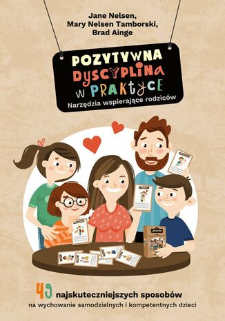 Pozytywna Dyscyplina w praktyce. 49 najskuteczniejszych sposobów na wychowanie samodzielnych i kompetentnych dzieci Jane Nelsen, Mary Nelsen Tamborski, Brad Ainge - okladka książki