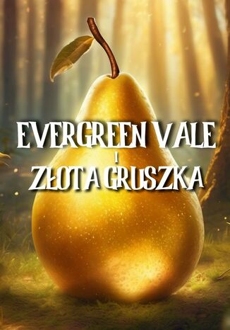 Evergreen Vale i Złota Gruszka Emilia Grabowska - okladka książki