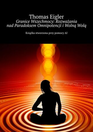 Granice Wszechmocy: Rozważania nad Paradoksem Omnipotencji i Wolną Wolą Thomas Eigler - okladka książki