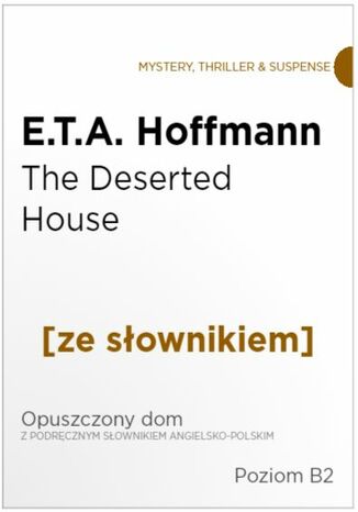 The Deserted House z podręcznym słownikiem angielsko-polskim. Poziom B2 Ernst Theodor Amadeus Hoffmann - okladka książki