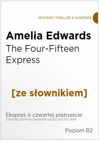 The Four-Fifteen Express z podręcznym słownikiem angielsko-polskim. Poziom B2 Amelia Edwards - okladka książki