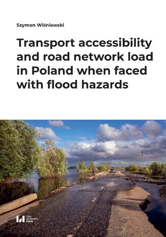 Transport accessibility and road network load in Poland when faced with flood hazards Szymon Wiśniewski - okladka książki