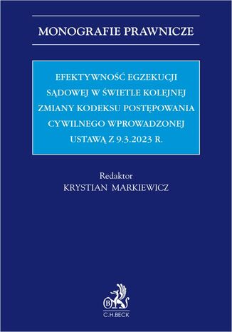 Efektywność egzekucji sądowej w świetle kolejnej zmiany Kodeksu postępowania cywilnego wprowadzonej ustawą z 9.3.2023 r Krystian Markiewicz prof. UŚ, Arkadiusz Cudak, Anna Czarny - okladka książki