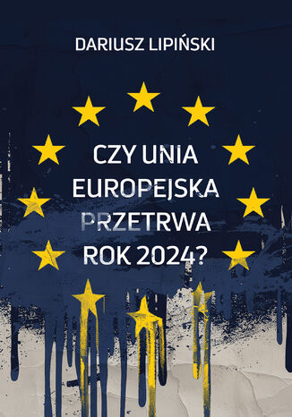 Czy Unia Europejska przetrwa rok 2024? Dariusz Lipiński - okladka książki