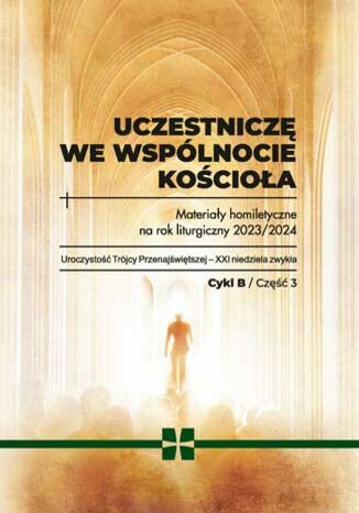 Uczestniczę we wspólnocie Kościoła. Materiały homiletyczne na rok liturgiczny 2023/2024  Uroczystość Trójcy przenajświętszej - XXI niedziela zwykła  Cykl B część 3 red. Ks. Michał Dąbrówka - okladka książki