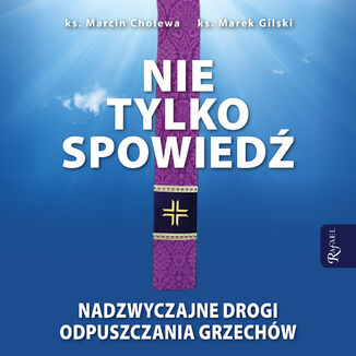 Nie tylko spowiedź. Nadzwyczajne drogi odpuszczania grzechów ks. Marcin Cholewa, ks. Marek Gilski - okladka książki