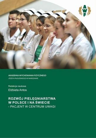 ROZWÓJ PIELĘGNIARSTWA W POLSCE I NA ŚWIECIE  PACJENT W CENTRUM UWAGI Elżbieta Antos - okladka książki