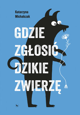 Gdzie zgłosić dzikie zwierzę Katarzyna Michalczak - okladka książki