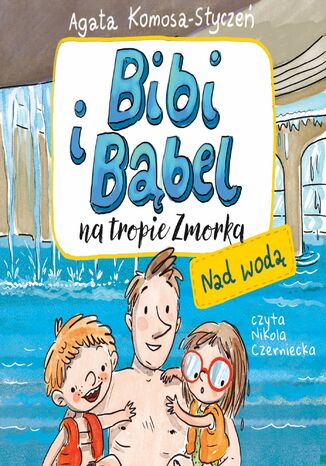 Bibi i Bąbel na tropie Zmorka. Nad wodą Agata Komosa-Styczeń - okladka książki