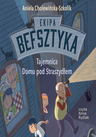 Ekipa Befsztyka. Tajemnica Domu pod Straszydłem Aniela Cholewińska-Szkolik - okladka książki